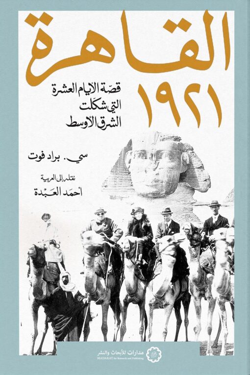 القاهرة 1921 قصة الأيام العشرة التي شكّلت الشرق الأوسط - سي. برادفوت