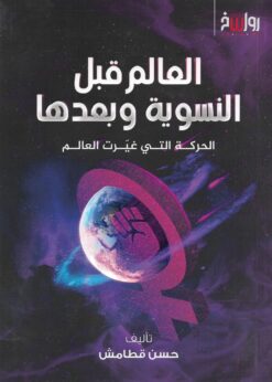 العالم قبل النسوية وبعدها الحركة التي غيرت العالم   -   حسن قطامش