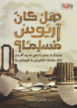 هل كان أريوس مسلماً؟ مباحثة علمية في ضوء أقدم الشهادات التاريخية اليونانية  - د. سامي عامري